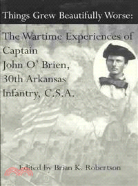 Things Grew Beautifully Worse―The Wartime Experiences of Captain John O'brien, 30th Arkansas Infantry, C.S.A.