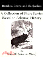 Bandits, Bears, and Backaches: A Collection of Short Stories Based on Arkansas History