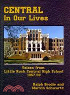 Central in Our Lives: Voices from Little Rock Central High School 1957-1959