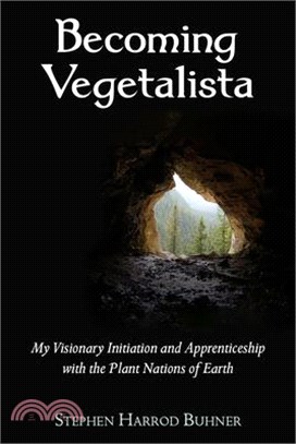 Becoming Vegetalista: My Visionary Initiation and Apprenticeship with the Plant Nations of Earth