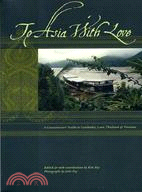 To Asia With Love: A Connoisseurs Guide To Cambodia, Laos, Thailand & Vietnam