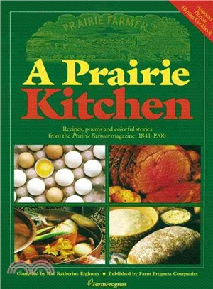 A Prairie Kitchen: Recipes, Poems And Colorful Stories from the Prairie Farmer Magazine, 1841-1900