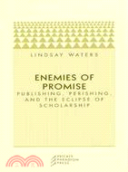 Enemies of Promise ─ Publishing, Perishing and the Eclipse of Scholarship