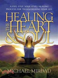 Healing the Heart & Soul ─ A Five-Step, Soul-Level Healing Process for Transforming Your Life