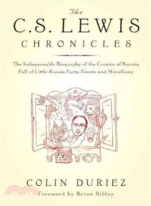 The C. S. Lewis Chronicles ─ The Indispensable Biography Of The Creator Of Narnia Full Of Little-known Facts, Events And Miscellany