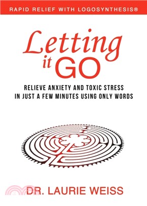 Letting It Go：Relieve Anxiety and Toxic Stress in Just a Few Minutes Using Only Words (Rapid Relief with Logosynthesis)