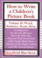 How to Write a Children's Picture Book—Word, Sentence, Scene, Story: Learning from Leo the Late Bloomer, Harry the Dirty Dog, Lilly's Purple Plastic Purse, Harold and the Purple Crayon, and
