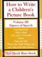 How to Write a Children's Picture Book: Figures of Speech : Learning from Fish Is Fish, Lyle, Lyle, Crocodile, Owen, Caps for Sale, Where the Wild Things Are, and Other Favorite Stories