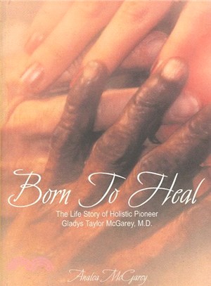 Born To Heal ― The Life Story Of Holistic Pioneer Gladys Taylor McGarey, M.D.