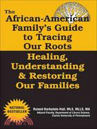 The African American Family's Guide to Tracing Our Roots: Healing, Understanding & Restoring Our Families