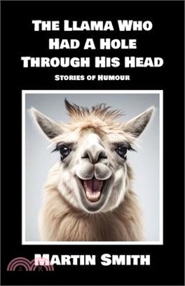 The Llama Who Had A Hole Through His Head: Stories of Humour