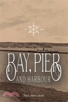 Bay, Pier and Harbour: The story of overseas ships and trade at Portland, Victoria from 1883 to 1960