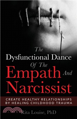 The Dysfunctional Dance of the Empath and Narcissist：Create Healthy Relationships by Healing Childhood Trauma