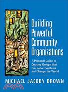 Building Powerful Community Organizations ─ A Personal Guide to Creating Groups That Can Solve Problems and Change the World