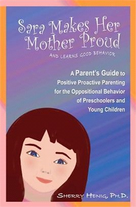 Sara Makes Her Mother Proud and Learns Good Behavior ― A Parent's Guide to Positive Proactive Parenting for the Oppositional Behavior of Preschooler and Young Children