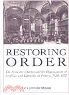 Restoring Order ─ The Ecole Des Chartes and the Organization of Archives and Libraries in France, 1820-1870