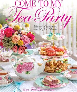 Come to My Tea Party: Whimsical Teatimes Especially for Children