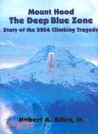 Mount Hood—The Deep Blue Zone : Story of the 2006 Climbing Tragedy