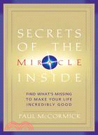 Secrets of the Miracle Inside — Find What's Missing to Make Your Life Incredibly Good