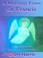 A Message from St. Francis: An Ancient Mystic Speaks to the Modern World