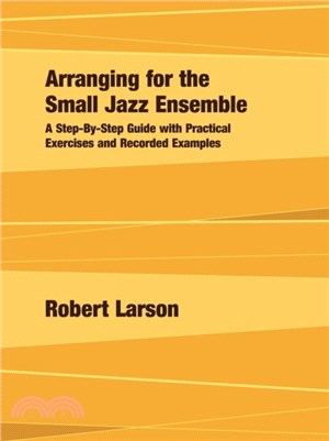 Arranging for the Small Jazz Ensemble：A Step-by-Step Guide with Practical Exercises and Recorded Examples