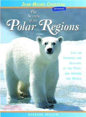 The Secrets of the Polar Regions: Life on Icebergs and Glaciers at the Poles and Around the World