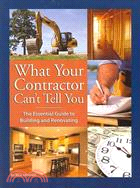 What Your Contractor Can't Tell You ─ The Essential Guide to Building and Renovating