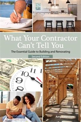 What Your Contractor Can't Tell You, 2nd Edition: The Essential Guide to Buliding and Renovation