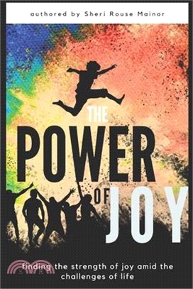The Power of Joy: Finding the Strength Of Joy Amid The Challenges of Life