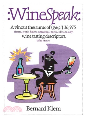 Wine Speak ─ A Vinous Thesaurus of (Gasp!) 36,975 Bizarre, Erotic, Funny, Outrageous, Poetic, Silly and Ugly Wine Tasting Descriptors Who Knew?