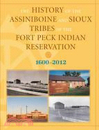 The History of the Assiniboine and Sioux Tribes of the Fort Peck Indian Reservation ─ 1600-2012