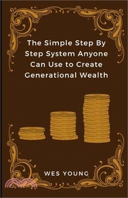 The Simple Step By Step System Anyone Can Use to Create Generational Wealth