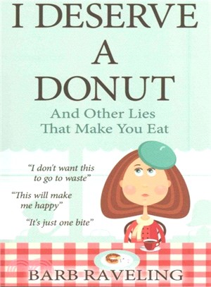 I Deserve a Donut And Other Lies That Make You Eat