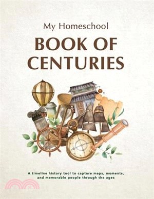 My Homeschool Book of Centuries: A timeline history book to capture maps, moments, and memorable people through the ages.