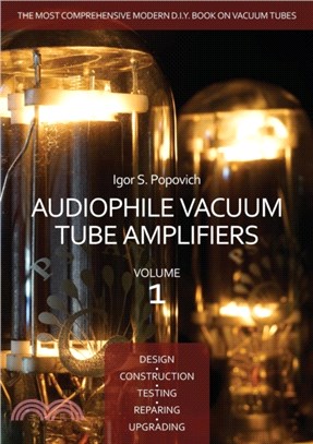 Audiophile Vacuum Tube Amplifiers - Design, Construction, Testing, Repairing & Upgrading, Volume 1