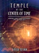 Temple At The Center Of Time: Newton's Bible Codex Deciphered and the Year 2012