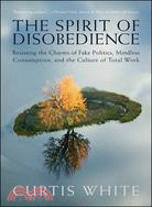 The Spirit of Disobedience ─ Resisting the Charms of Fake Politics, Mindless Consumption, and the Culture of Total Work