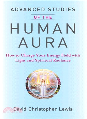 Advanced Studies of the Human Aura ─ How to Charge Your Energy Field With Light and Spiritual Radiance