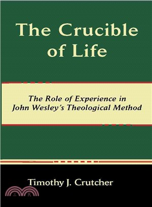 The Crucible of Life: The Role of Experience in John Wesley's Theological Method