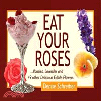 Eat Your Roses: ...pansies, Lavender, and 49 Other Delicious Edible Flowers