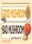 Good Mushroom Bad Mushroom ─ Who's Who, Where to Find Them, and How to Enjoy Them Safely