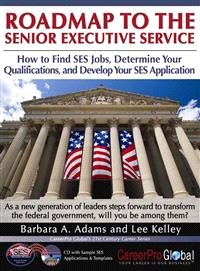 Roadmap to the Senior Executive Service ─ How to Find SES Jobs, Determine Your Qualifications, and Develop Your SES Application