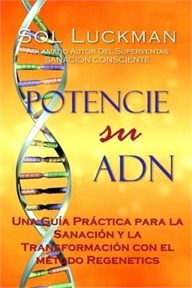 Potencie su ADN: Una Guía Práctica para la Sanación y la Transformación con el Método Regenetics