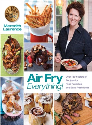 Air Fry Everything ― Foolproof Recipes for Fried Favorites and Easy Fresh Ideas by Blue Jean Chef, Meredith Laurence