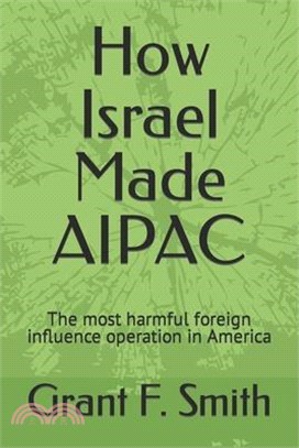 How Israel Made AIPAC: The Most Harmful Foreign Influence Operation in America
