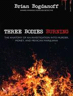 Three Bodies Burning: The Anatomy of an Investigation into Murder, Money, and Mexican Marijuana