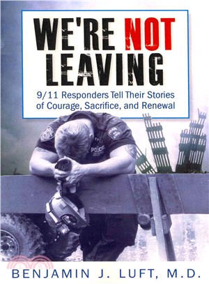 We're Not Leaving ― 9/11 Responders Tell Their Stories of Courage, Sacrifice, and Renewal