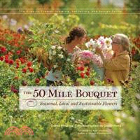 The 50 Mile Bouquet—Seasonal, Local and Sustainable Flowers