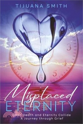 Misplaced Eternity: When Eternity and Death Collide: A Journey Through Grief