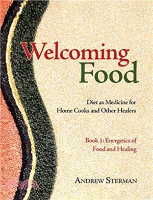 Welcoming Food, Book 1：Energetics of Food and Healing: Diet as Medicine for Home Cooks and Other Healers